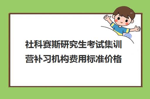 社科赛斯研究生考试集训营补习机构费用标准价格表