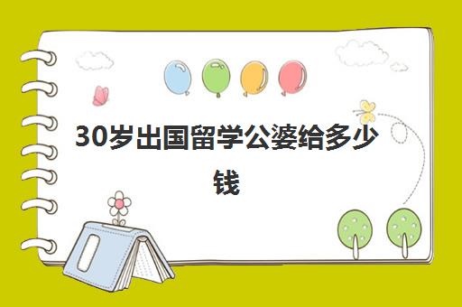 30岁出国留学公婆给多少钱(外国人来中国定居需要什么条件)