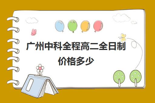 广州中科全程高二全日制价格多少(广州高中自主招生学校有哪些学校)