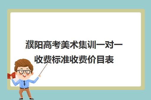 濮阳高考美术集训一对一收费标准收费价目表(濮阳艺考培训学校有哪些)