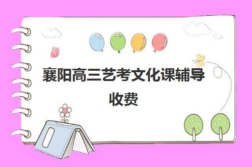 襄阳高三艺考文化课辅导收费(高中艺考收费标准)