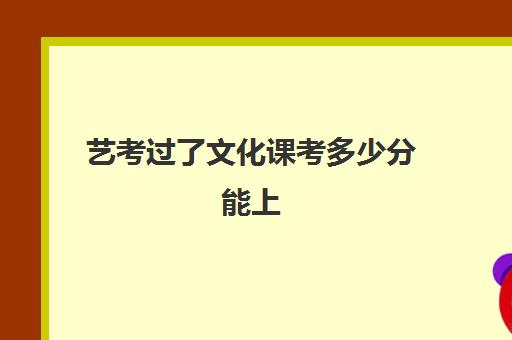 艺考过了文化课考多少分能上(艺考生和普通考生的区别)