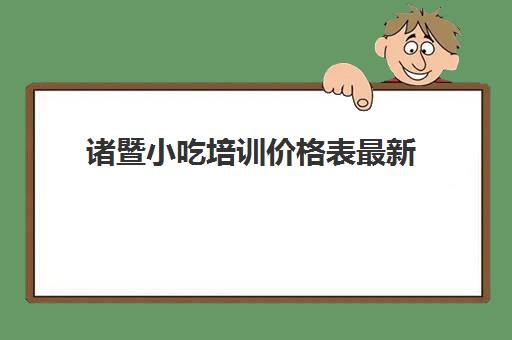 诸暨小吃培训价格表最新(500元小吃培训班)