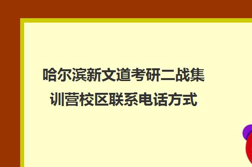 哈尔滨新文道考研二战集训营校区联系电话方式（启航二战集训营半年收费怎么样）