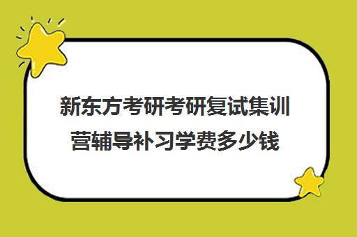 新东方考研考研复试集训营辅导补习学费多少钱