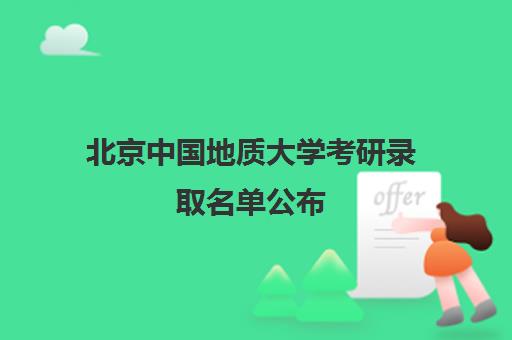 北京中国地质大学考研录取名单公布(中国地质大学武汉研究生录取名单)