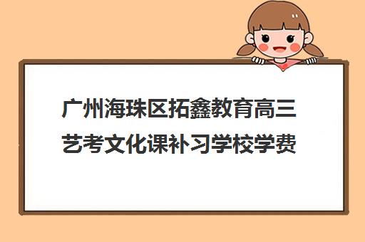 广州海珠区拓鑫教育高三艺考文化课补习学校学费价格表