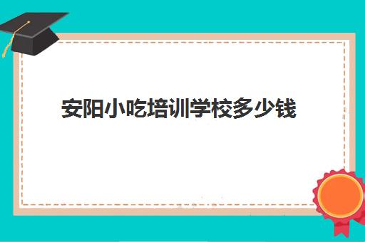 安阳小吃培训学校多少钱(安阳悠悠香小吃培训学校地址)