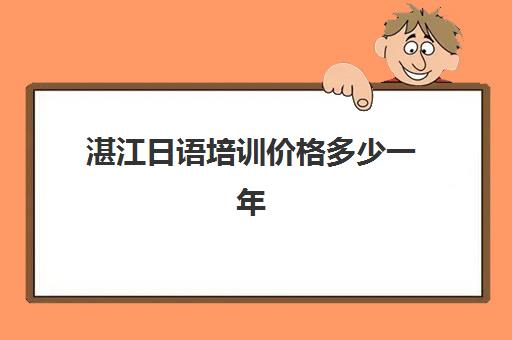 湛江日语培训价格多少一年(日语培训机构前十名)