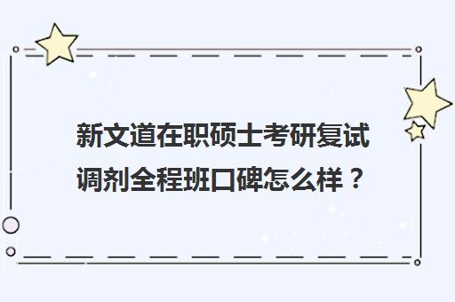 新文道在职硕士考研复试调剂全程班口碑怎么样？（新文道考研和文都啥区别）