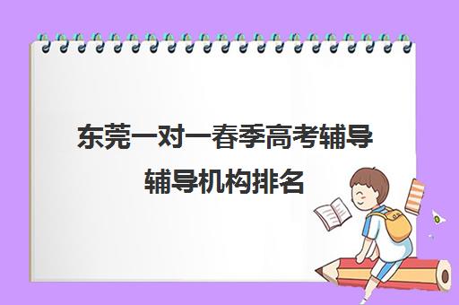 东莞一对一春季高考辅导辅导机构排名(春季高考培训班学费)