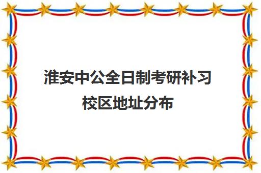 淮安中公全日制考研补习校区地址分布