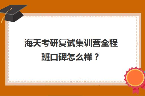 海天考研复试集训营全程班口碑怎么样？（在文都集训营待不下去）