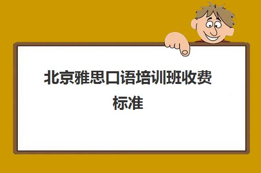 北京雅思口语培训班收费标准(雅思口语班)