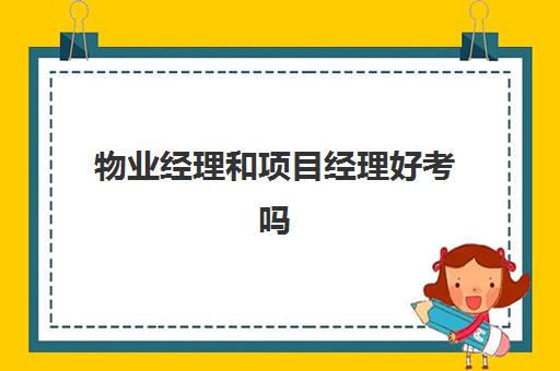 物业经理和项目经理好考吗(物业项目经理面试技巧)