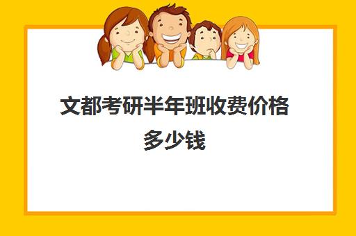 文都考研半年班收费价格多少钱（文都考研报班价格一览表）