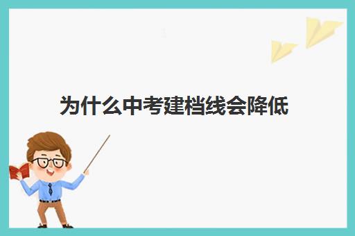 为什么中考建档线会降低(建档线和分数线有什么区别)