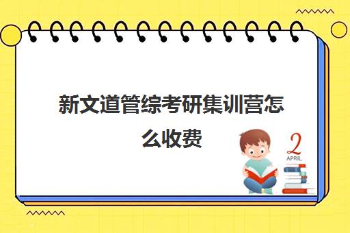 新文道管综考研集训营怎么收费（新文道考研报班价格一览表）