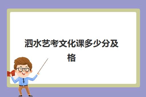 泗水艺考文化课多少分及格(今年山东艺考文化课分数线是多少)