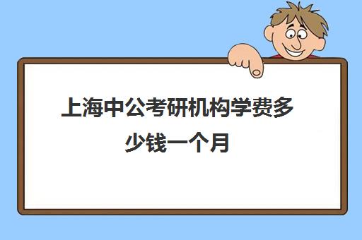 上海中公考研机构学费多少钱一个月(中公考研收费标准)