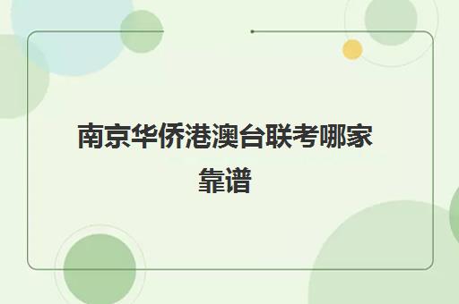 南京华侨港澳台联考哪家靠谱(联考中国华侨港澳培训学校)