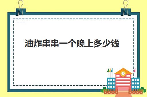 油炸串串一个晚上多少钱(热空调开一晚上多少钱)