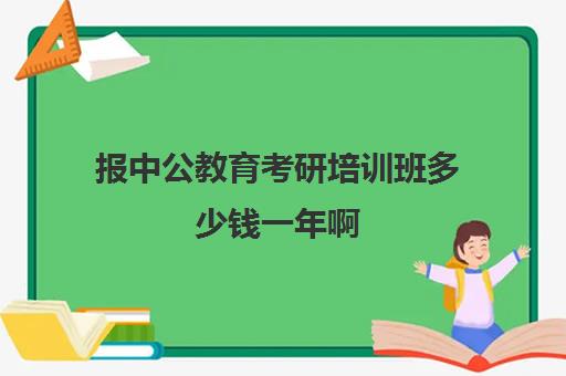 报中公教育考研培训班多少钱一年啊(中公考研怎么样)