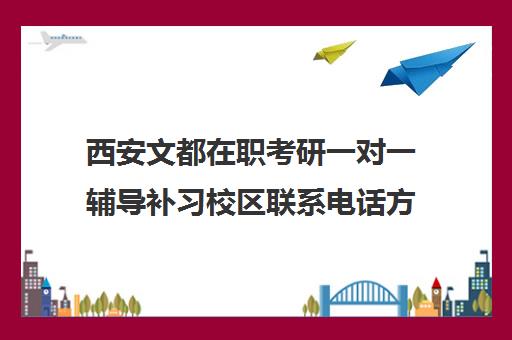 西安文都在职考研一对一辅导补习校区联系电话方式