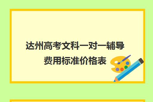 达州高考文科一对一辅导费用标准价格表(达州最好的补课教育机构)