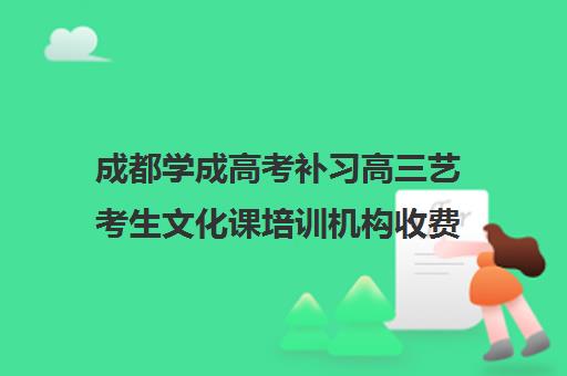 成都学成高考补习高三艺考生文化课培训机构收费价格多少钱