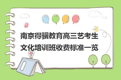 南京得骥教育高三艺考生文化培训班收费标准一览表(南京艺考培训哪家比较好)