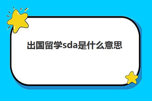 出国留学sda是什么意思(sda是什么检查)