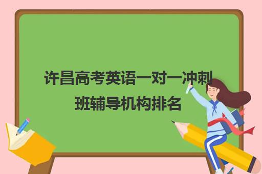 许昌高考英语一对一冲刺班辅导机构排名(高考网上补课平台哪个好)