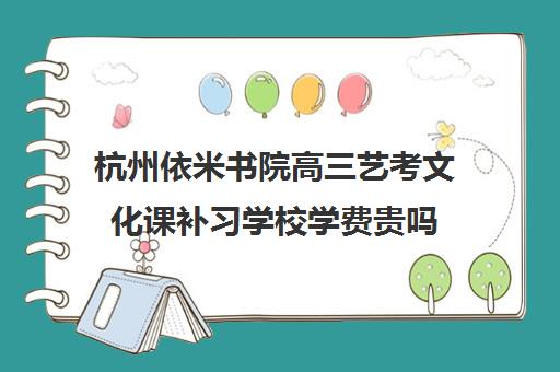 杭州依米书院高三艺考文化课补习学校学费贵吗