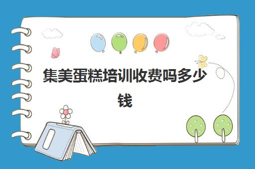 集美蛋糕培训收费吗多少钱(厦门新东方烘焙学费价目表)