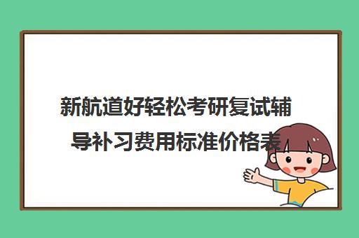 新航道好轻松考研复试辅导补习费用标准价格表