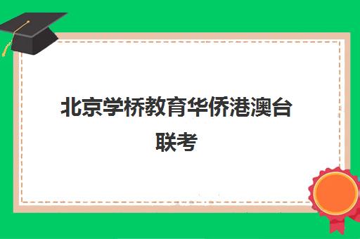 北京学桥教育华侨港澳台联考(哪家港澳台联考学校好)