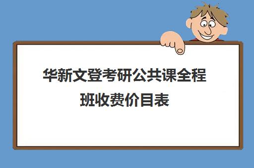 华新文登考研公共课全程班收费价目表（文登考研收费标准）