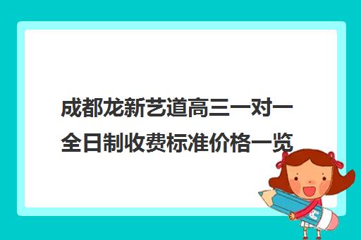 成都龙新艺道高三一对一全日制收费标准价格一览(成都高三全日制培训机构排名)