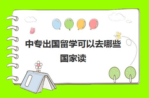 中专出国留学可以去哪些国家读(成人初中学历能去国外读大学吗)