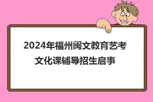 2024年福州闽文教育艺考文化课辅导招生启事