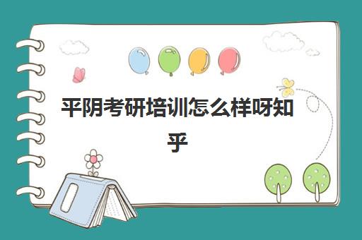 平阴考研培训怎么样呀知乎(考研报培训机构有用吗)