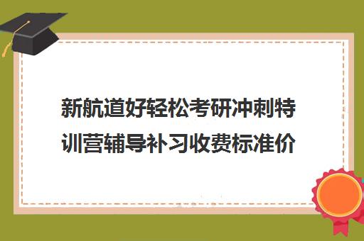 新航道好轻松考研冲刺特训营辅导补习收费标准价格一览