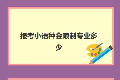 报考小语种会限制专业多少(小语种报考条件)