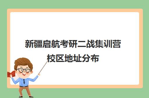 新疆启航考研二战集训营校区地址分布（启航二战集训营半年收费怎么样）