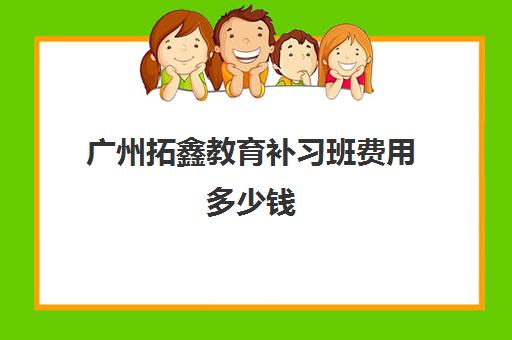 广州拓鑫教育补习班费用多少钱