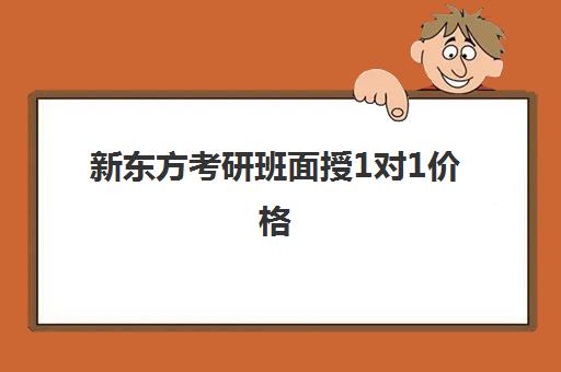 新东方考研班面授1对1价格(考研新东方还是文都好)