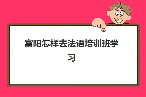 富阳怎样去法语培训班学习