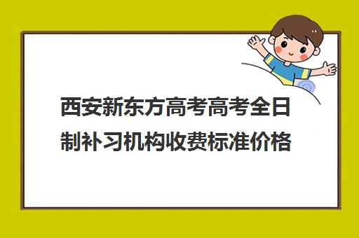 西安新东方高考高考全日制补习机构收费标准价格一览