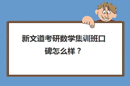 新文道考研数学集训班口碑怎么样？（文都考研报班怎么样）